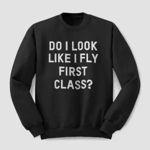 Do I Look Like I Fly First Class? - Sweatshirt