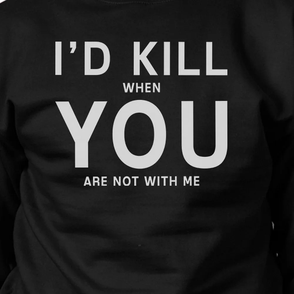 I'd Kill You Unisex Black Funny Graphic Sweatshirt Valentine's Day